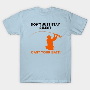 Don't Just Stay Silent, Cast Your Bait! T-Shirt